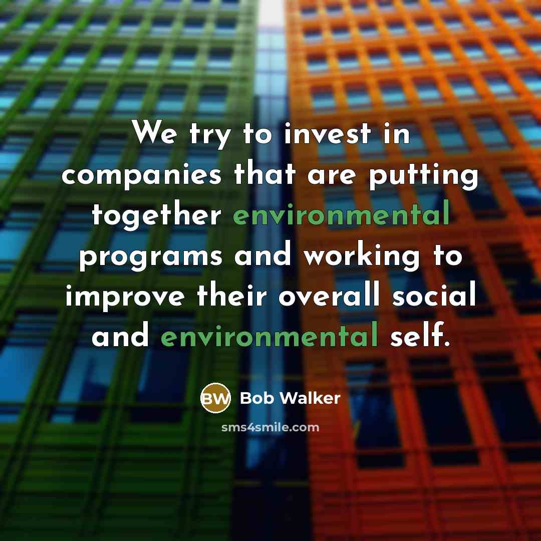 “We try to invest in companies that are putting together…” quote by Bob Walker