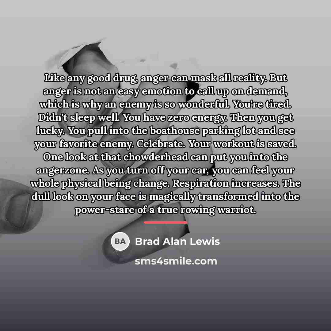 “Like any good drug, anger can mask all reality. But…” quote by Brad Alan Lewis