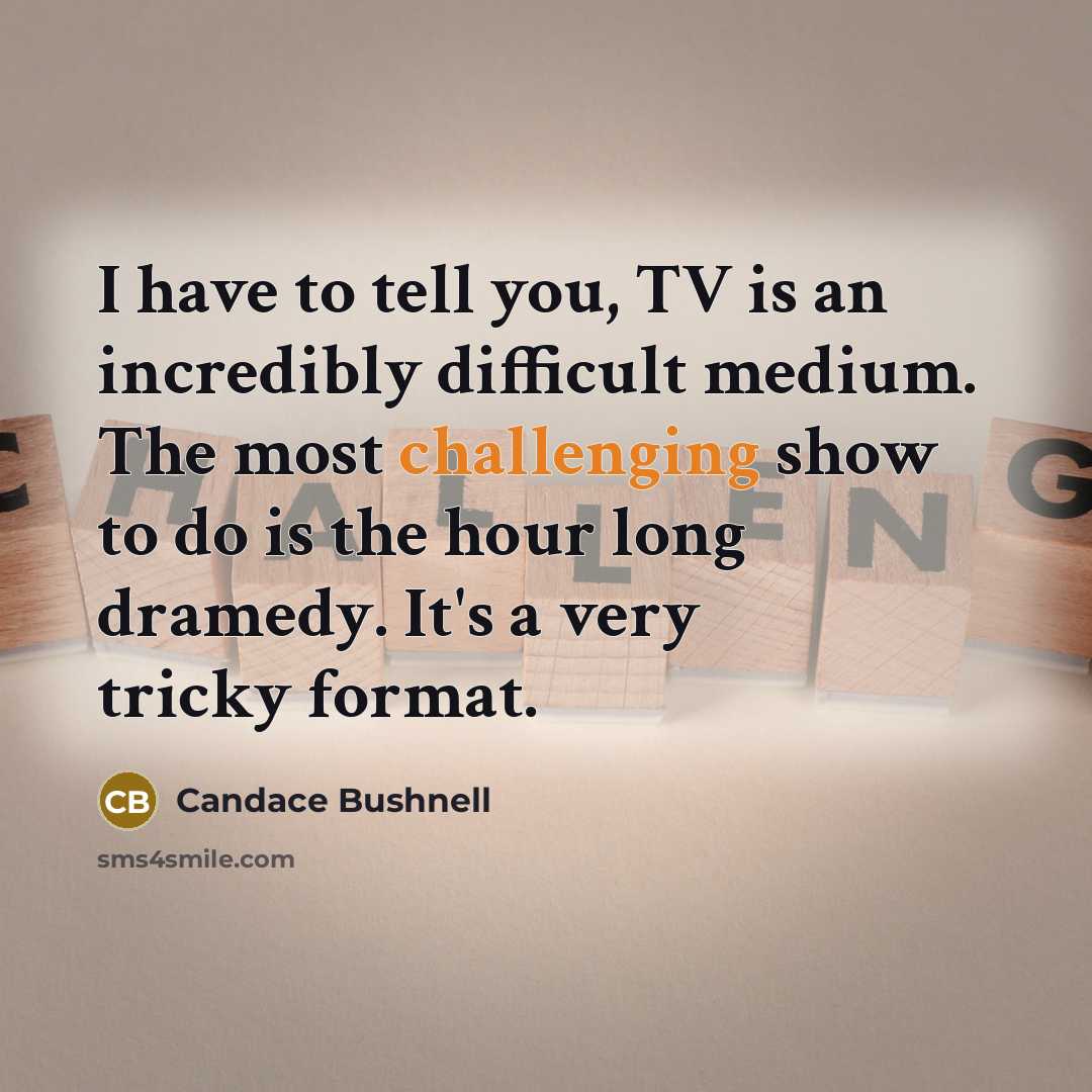 “I have to tell you, TV is an incredibly difficult…” quote by Candace Bushnell