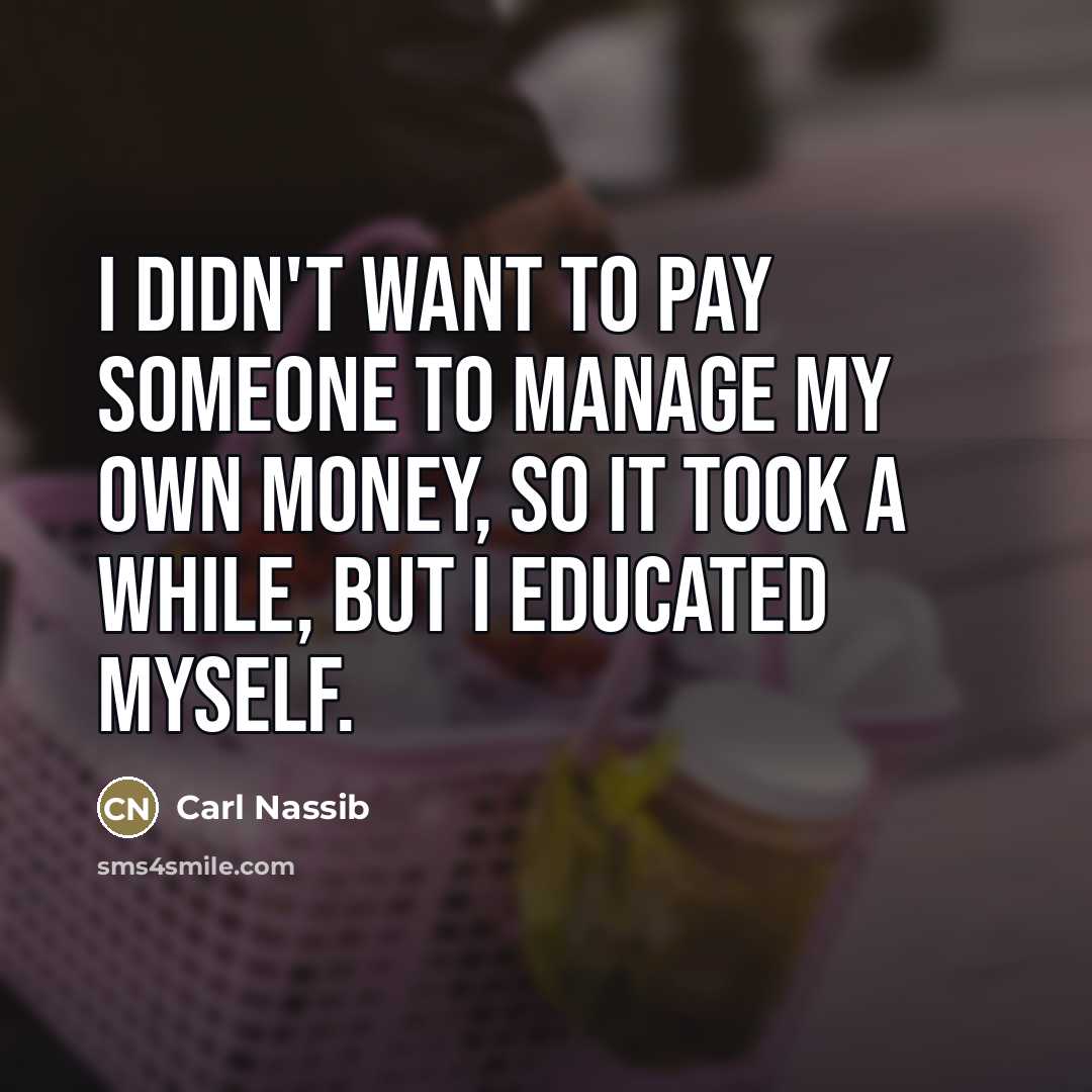 “I didn't want to pay someone to manage my own…” quote by Carl Nassib