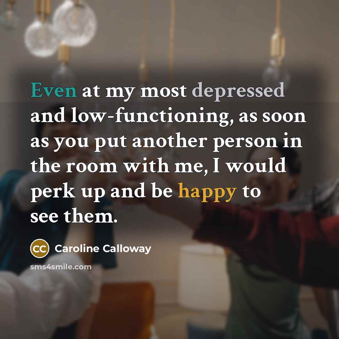 “Even at my most depressed and low-functioning, as soon as…” quote by Caroline Calloway