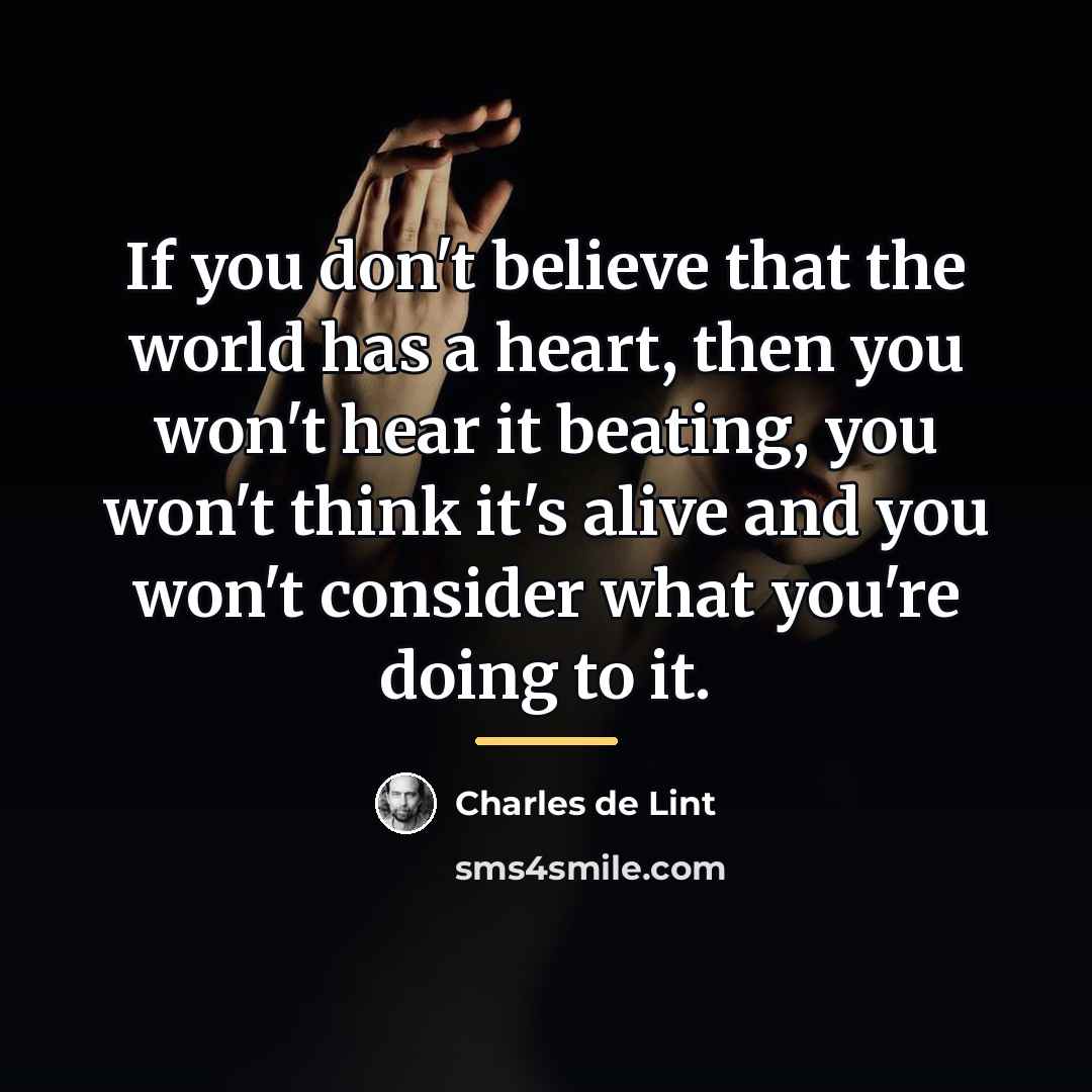 “If you don't believe that the world has a heart,…” quote by Charles de Lint