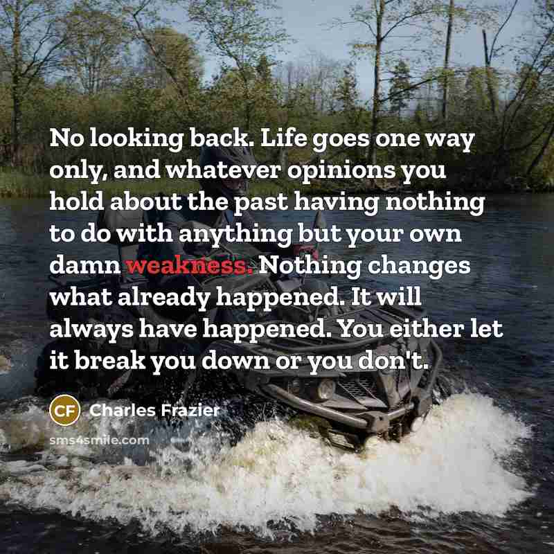 “No looking back. Life goes one way only, and whatever…” quote by Charles Frazier