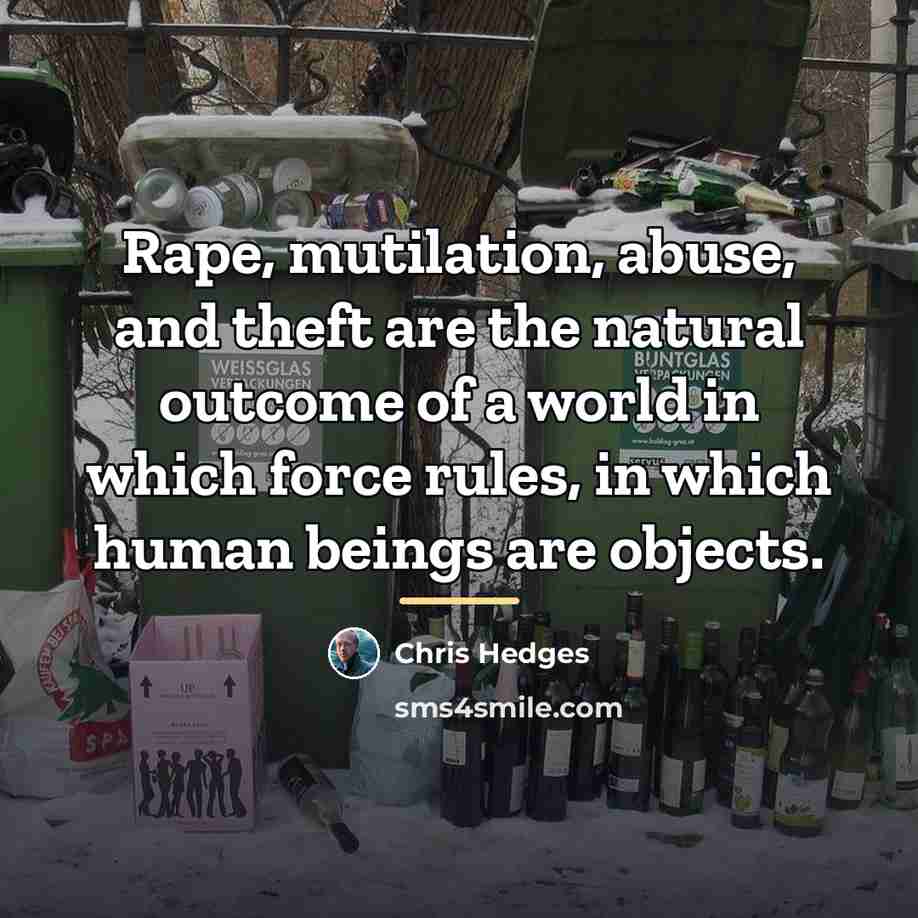 “Rape, mutilation, abuse, and theft are the natural outcome of…” quote by Chris Hedges