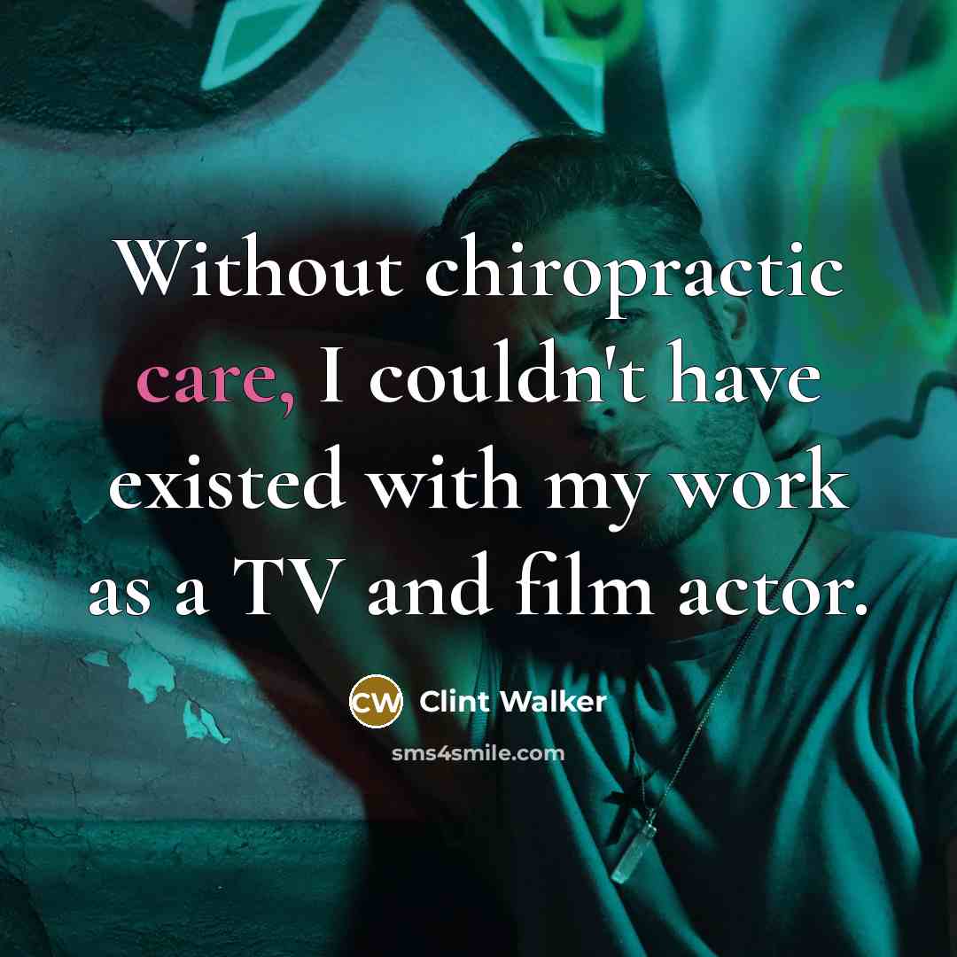 “Without chiropractic care, I couldn't have existed with my work as a TV and film actor.” quote by Clint Walker