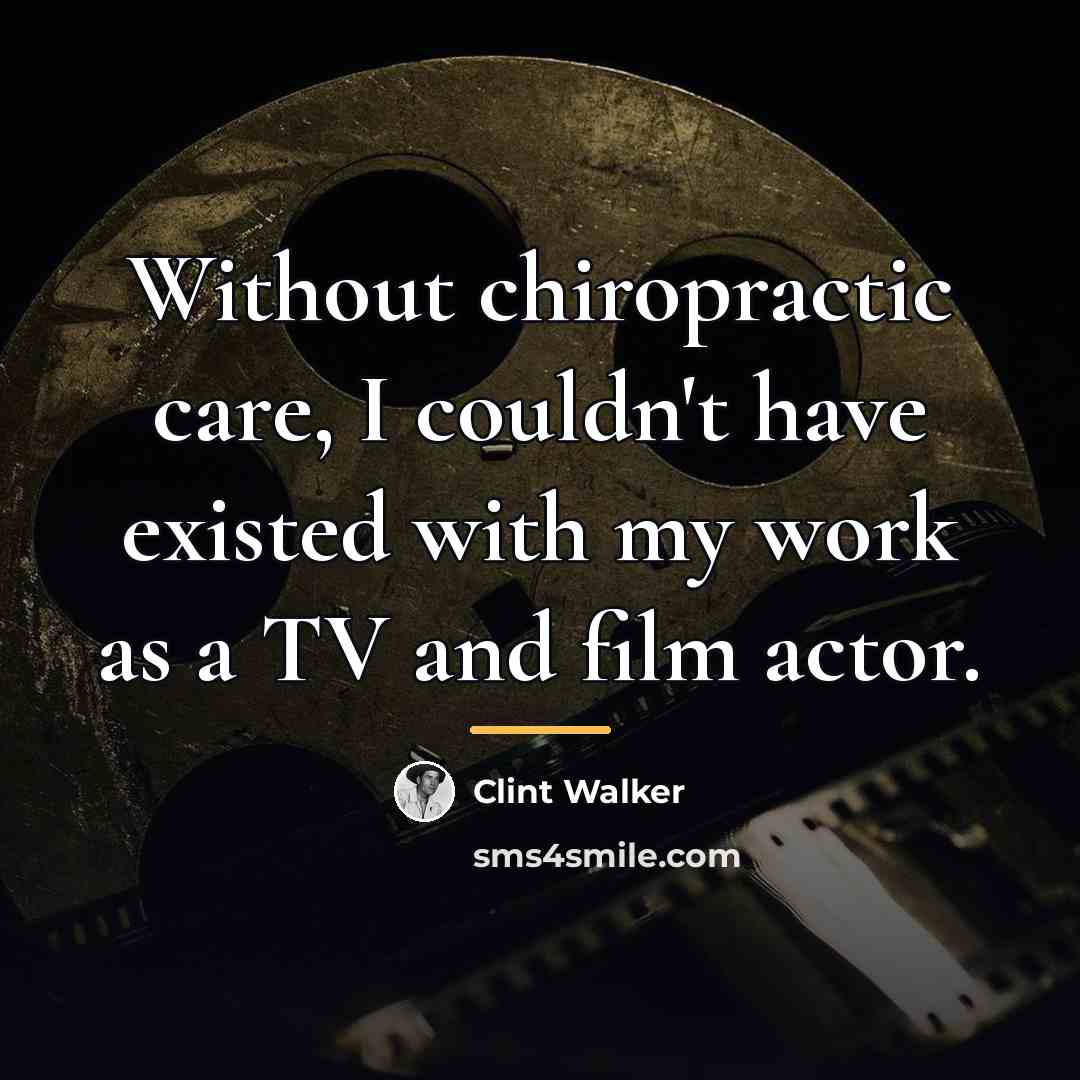 “Without chiropractic care, I couldn't have existed with my work…” quote by Clint Walker