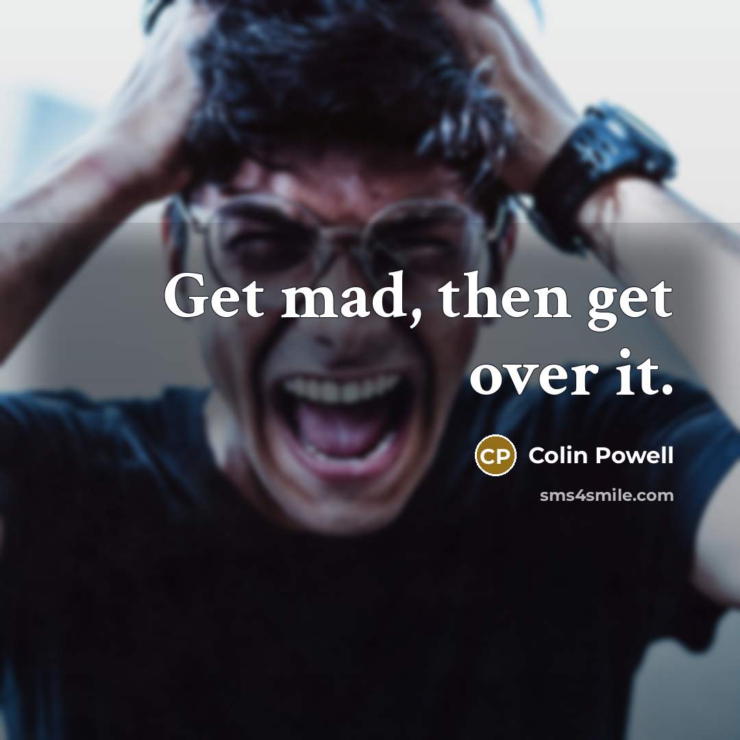 “Get mad, then get over it.…” quote by Colin Powell