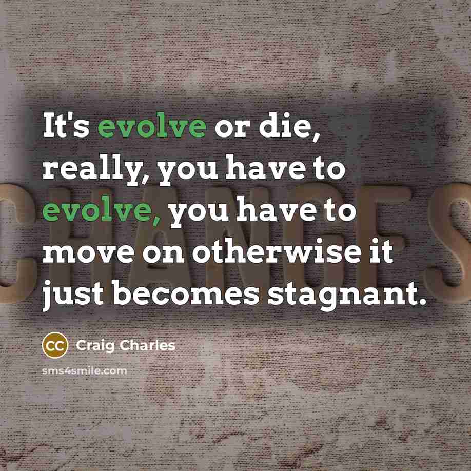 “It's evolve or die, really, you have to evolve, you…” quote by Craig Charles