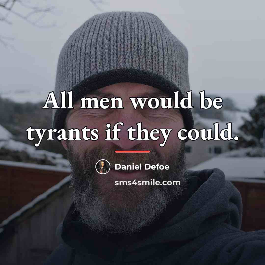 “All men would be tyrants if they could.…” quote by Daniel Defoe