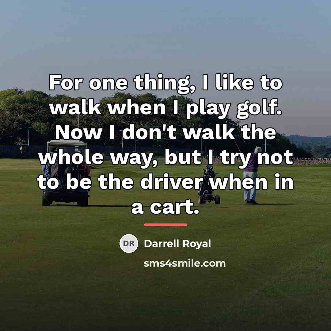 “For one thing, I like to walk when I play…” quote by Darrell Royal