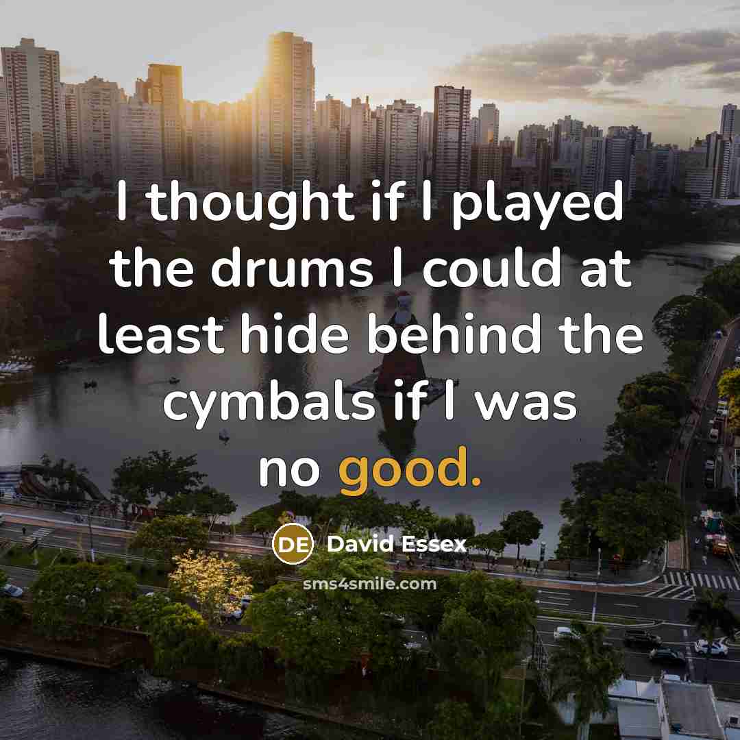“I thought if I played the drums I could at…” quote by David Essex