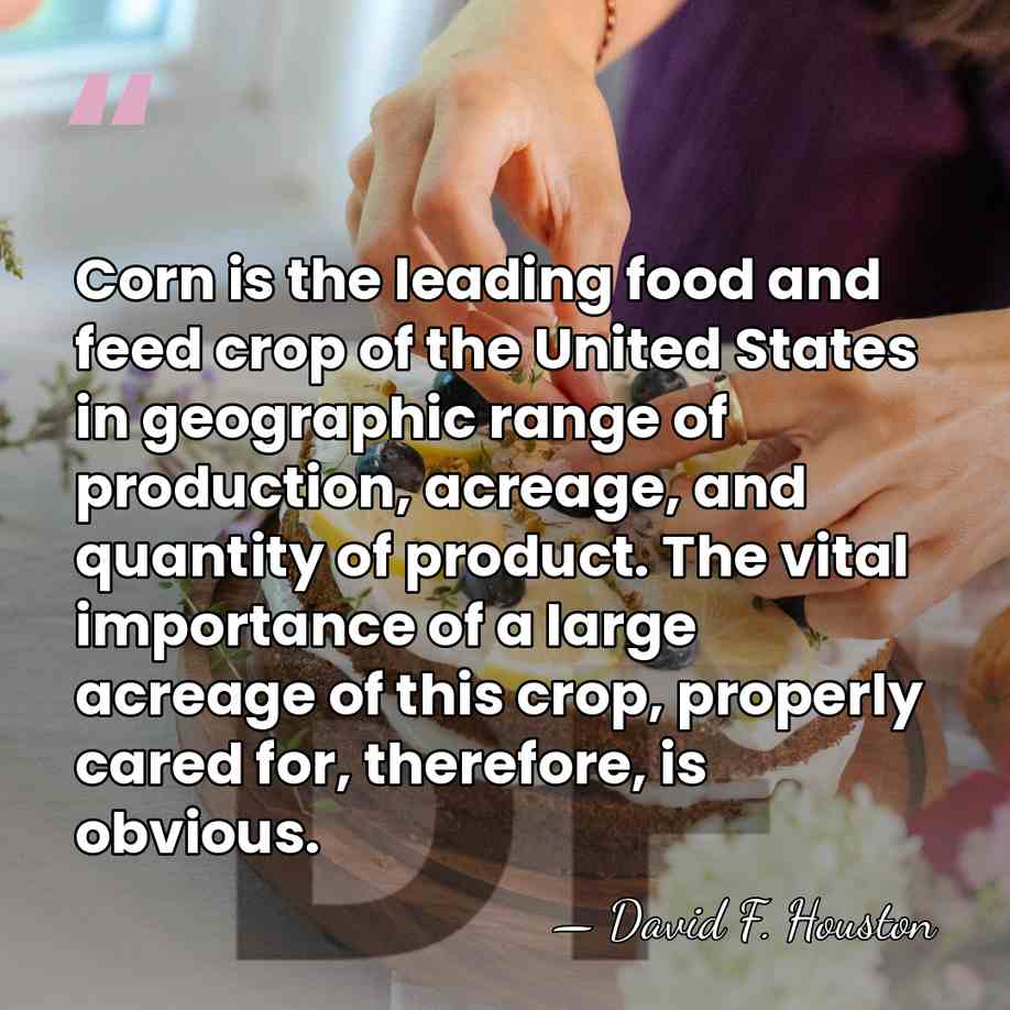 Corn is the leading food and feed crop of the United States&hellip; - David F. Houston