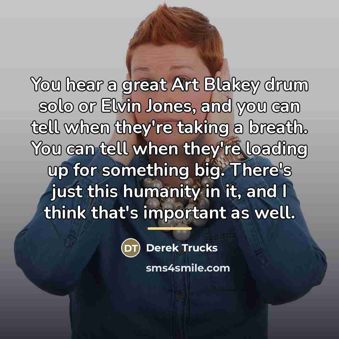 “You hear a great Art Blakey drum solo or Elvin…” quote by Derek Trucks