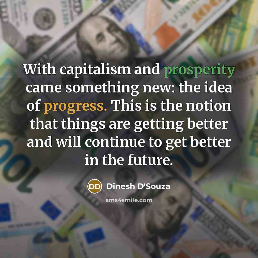 “With capitalism and prosperity came something new: the idea of…” quote by Dinesh D'Souza