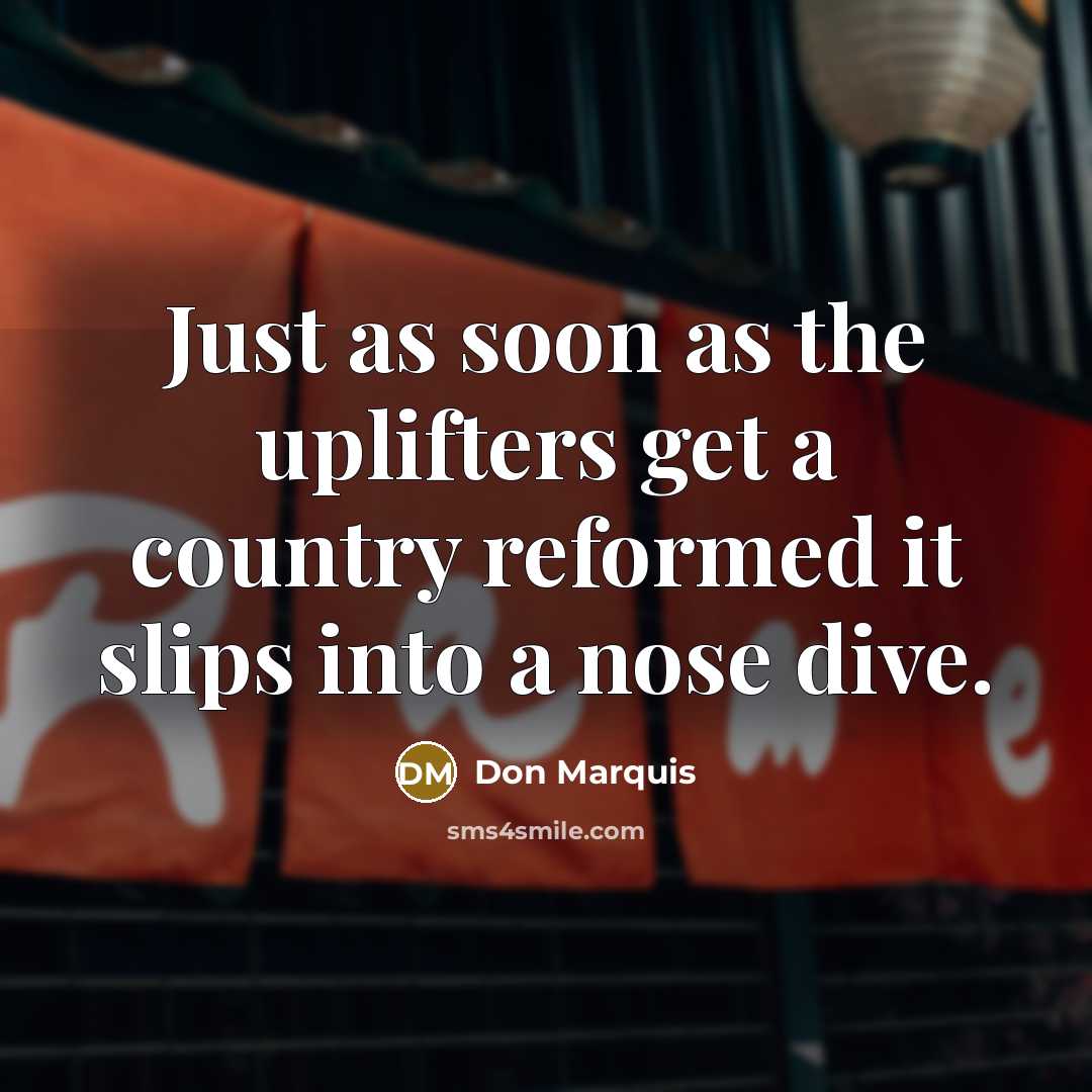 “Just as soon as the uplifters get a country reformed…” quote by Don Marquis