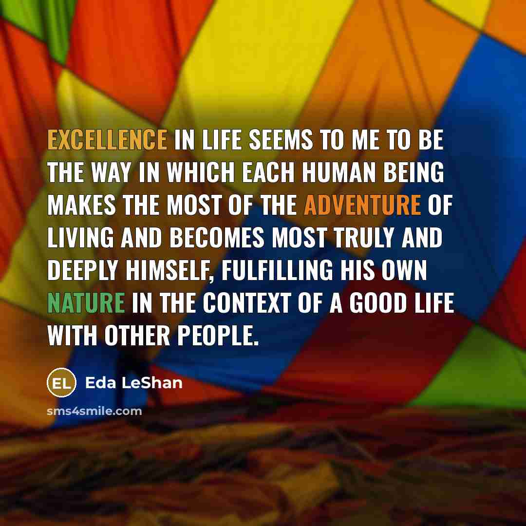 “Excellence in life seems to me to be the way…” quote by Eda LeShan