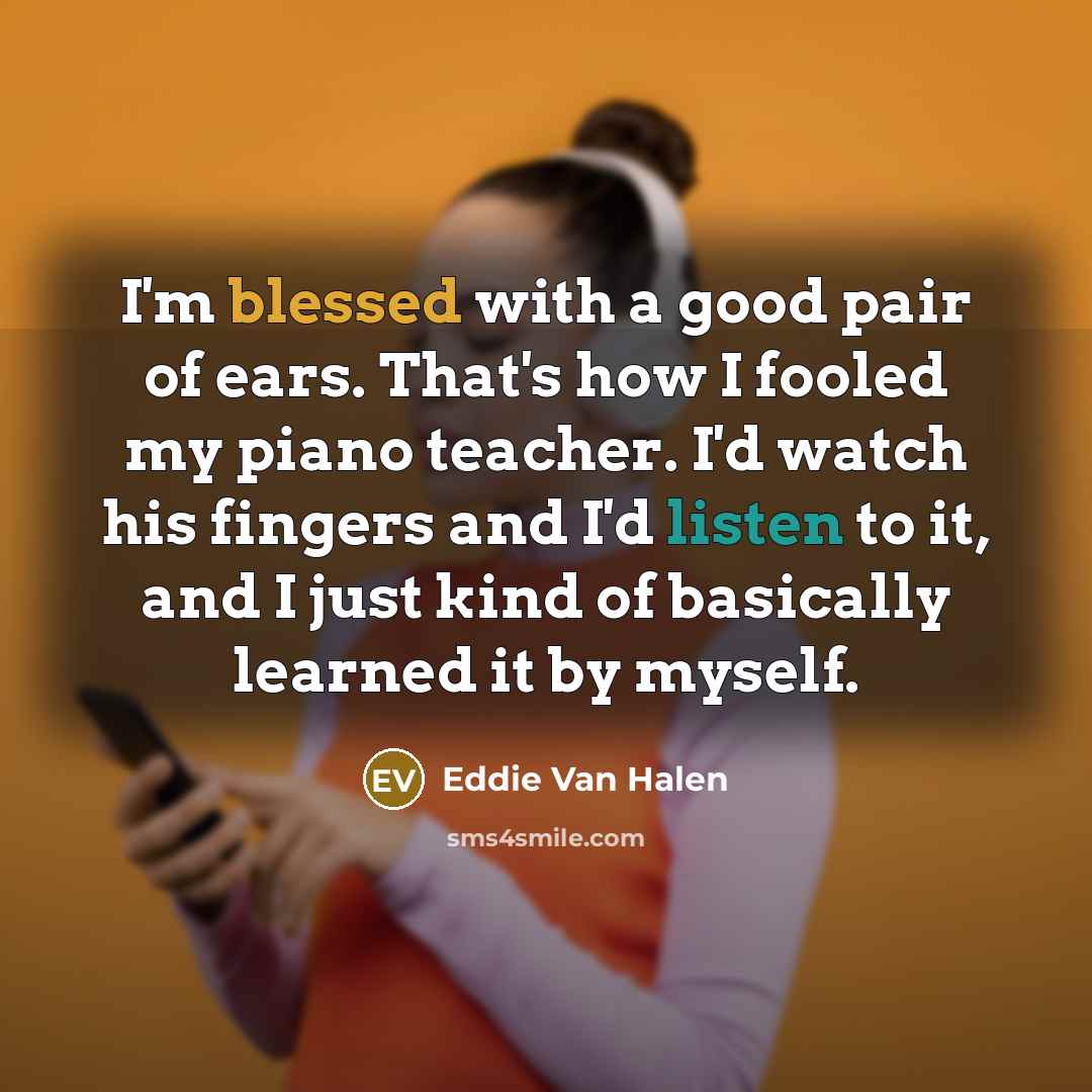 “I'm blessed with a good pair of ears. That's how…” quote by Eddie Van Halen