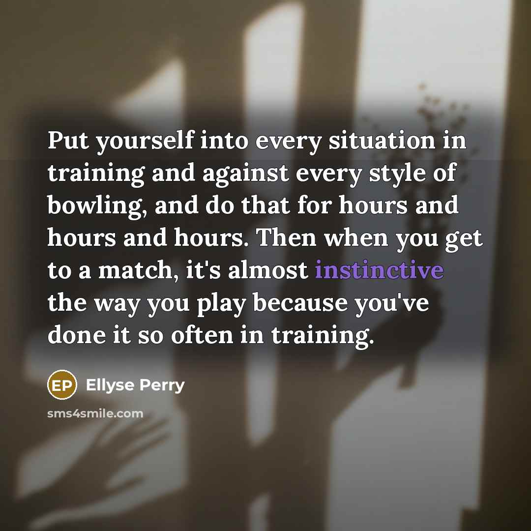 “Put yourself into every situation in training and against every…” quote by Ellyse Perry