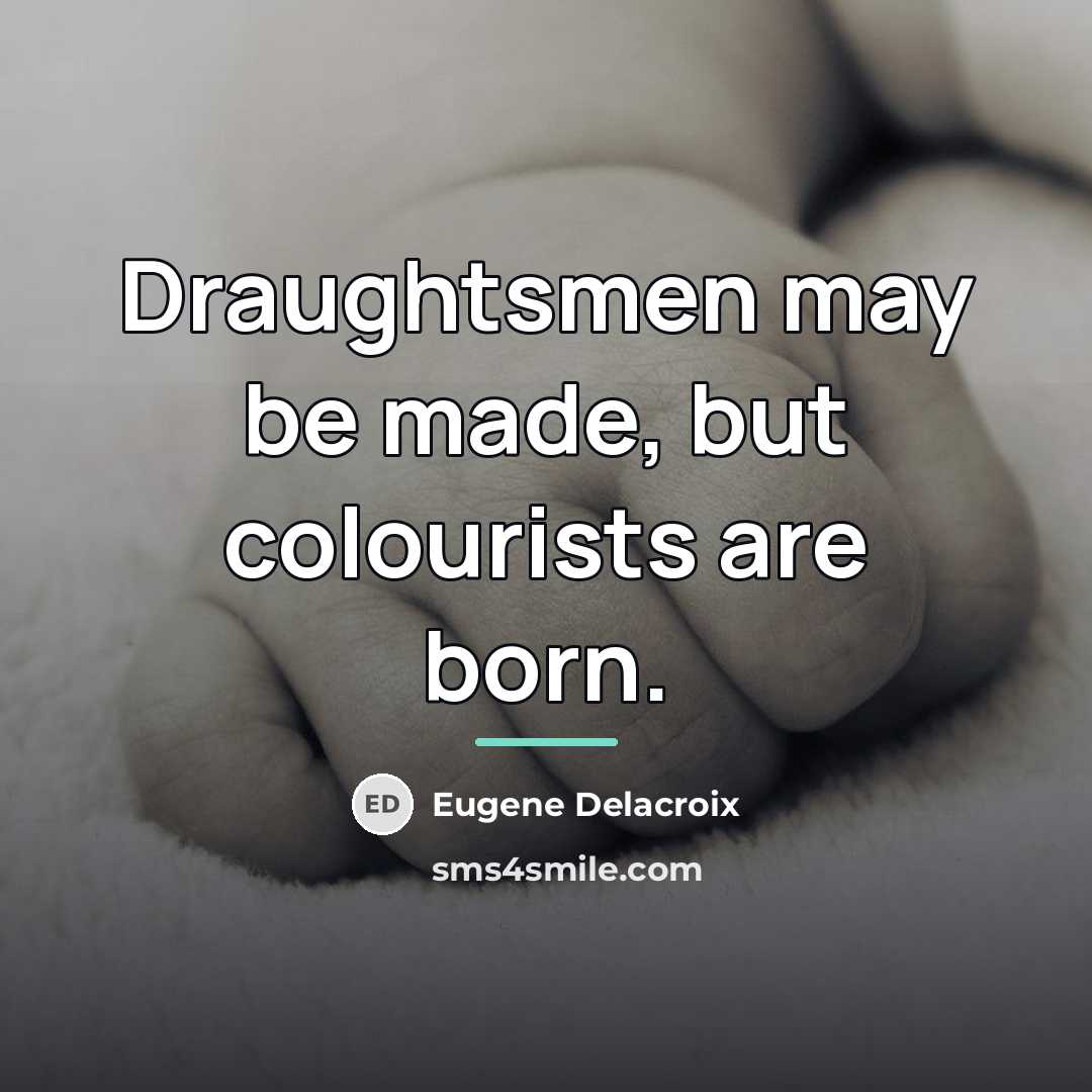 “Draughtsmen may be made, but colourists are born.…” quote by Eugene Delacroix