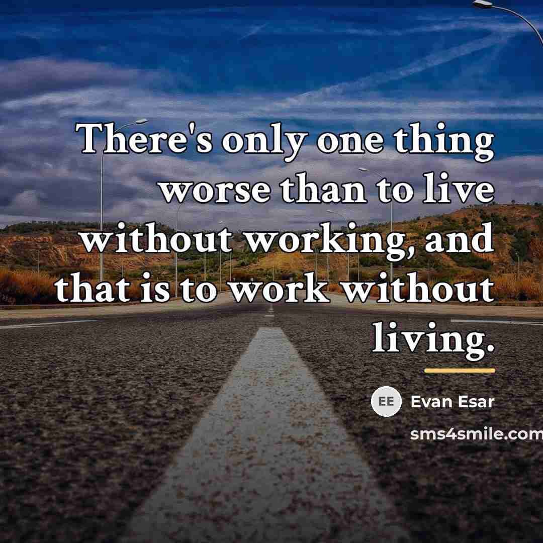 “There's only one thing worse than to live without working,…” quote by Evan Esar