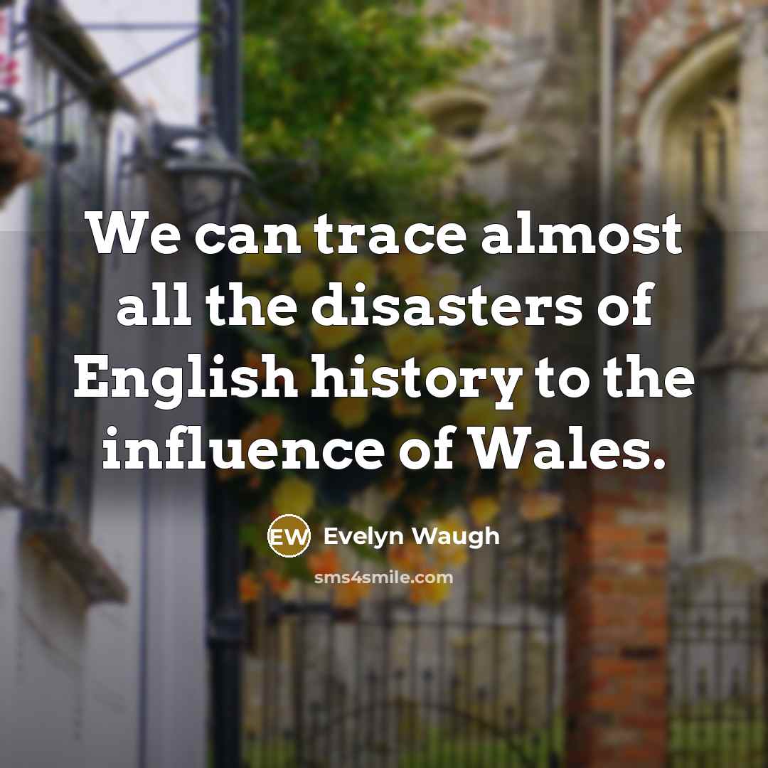 “We can trace almost all the disasters of English history…” quote by Evelyn Waugh