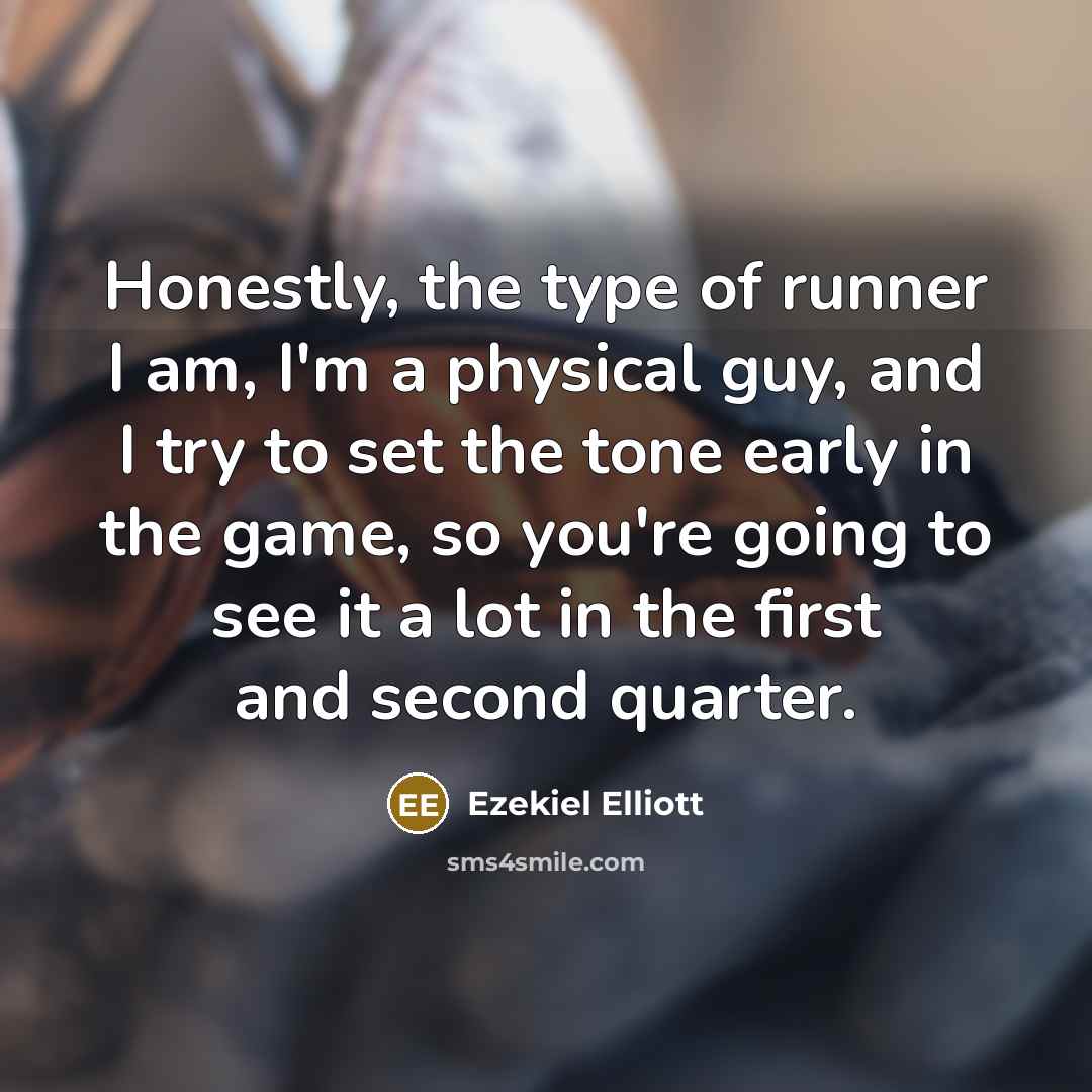 “Honestly, the type of runner I am, I'm a physical…” quote by Ezekiel Elliott