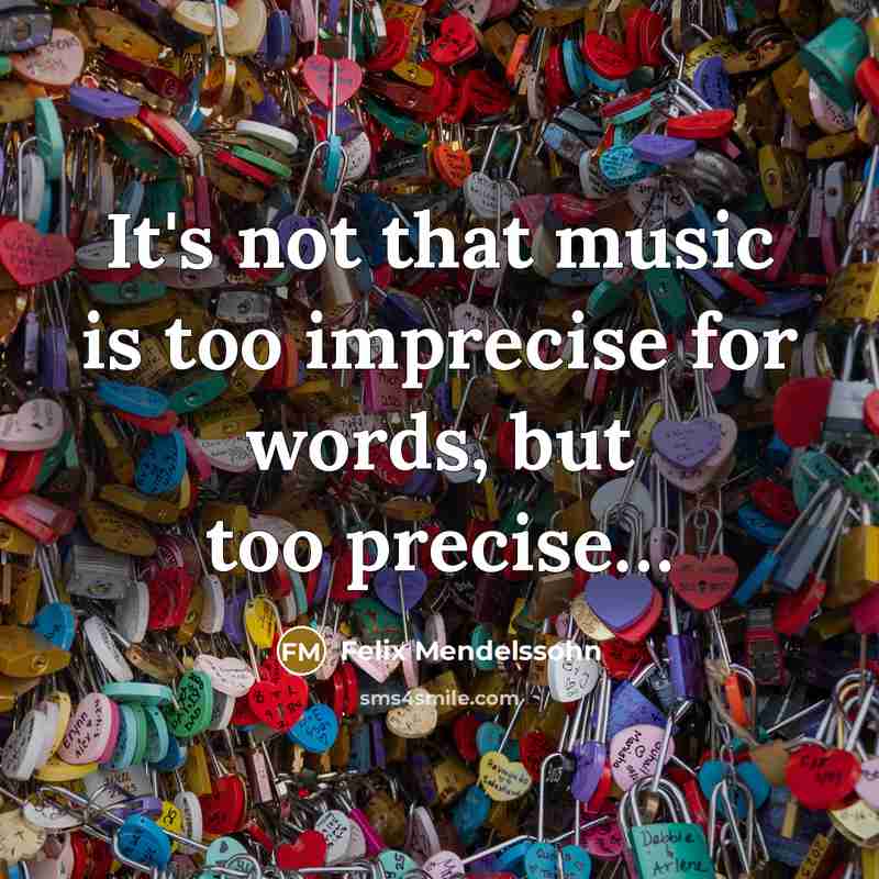 “It's not that music is too imprecise for words, but…” quote by Felix Mendelssohn