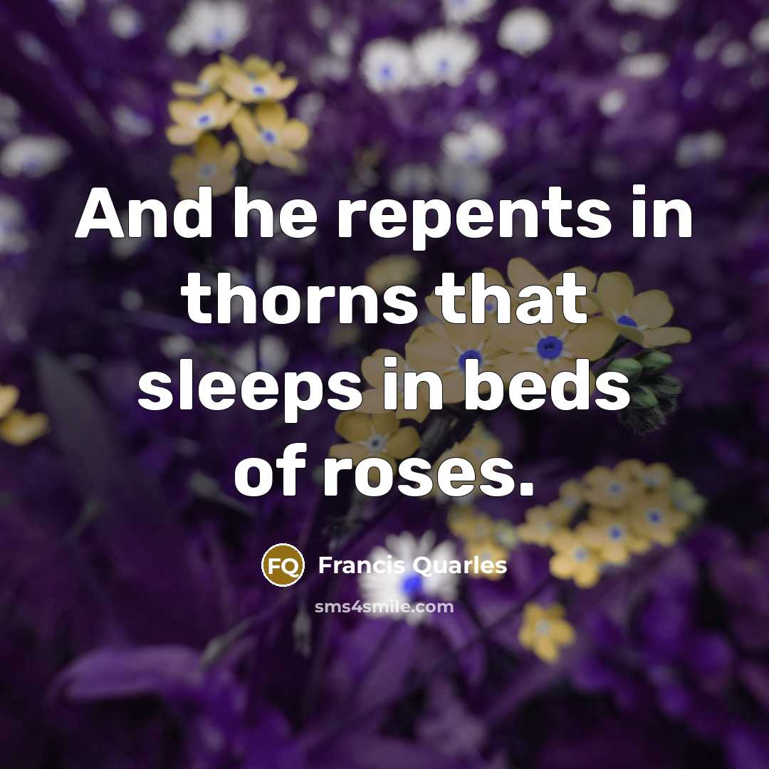 “And he repents in thorns that sleeps in beds of…” quote by Francis Quarles