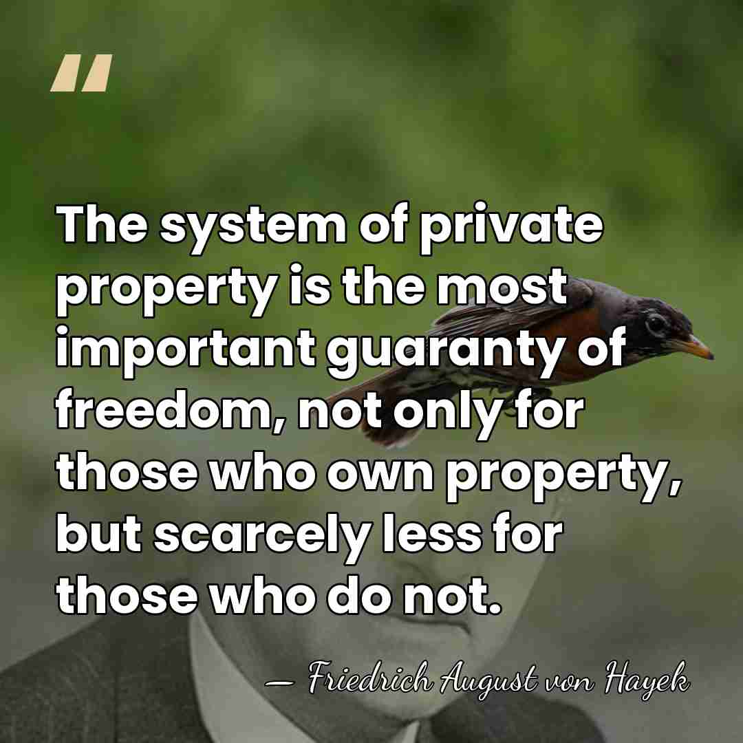 The system of private property is the most important guaranty of freedom,&hellip; - Friedrich August von Hayek