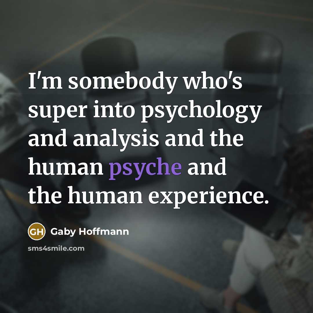 “I'm somebody who's super into psychology and analysis and the…” quote by Gaby Hoffmann