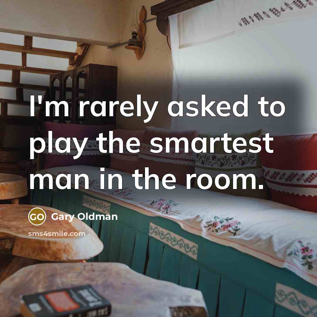 “I'm rarely asked to play the smartest man in the…” quote by Gary Oldman
