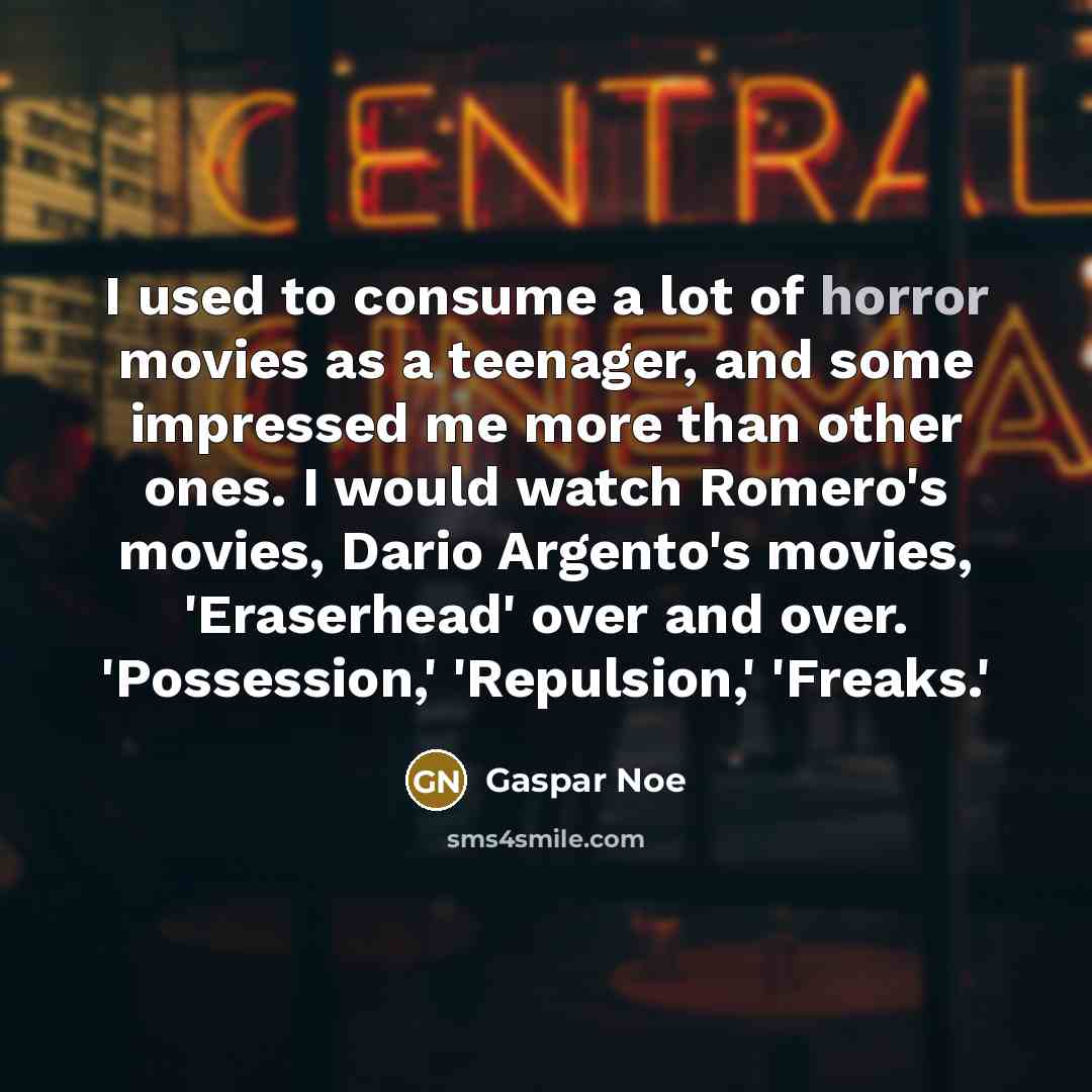“I used to consume a lot of horror movies as…” quote by Gaspar Noe