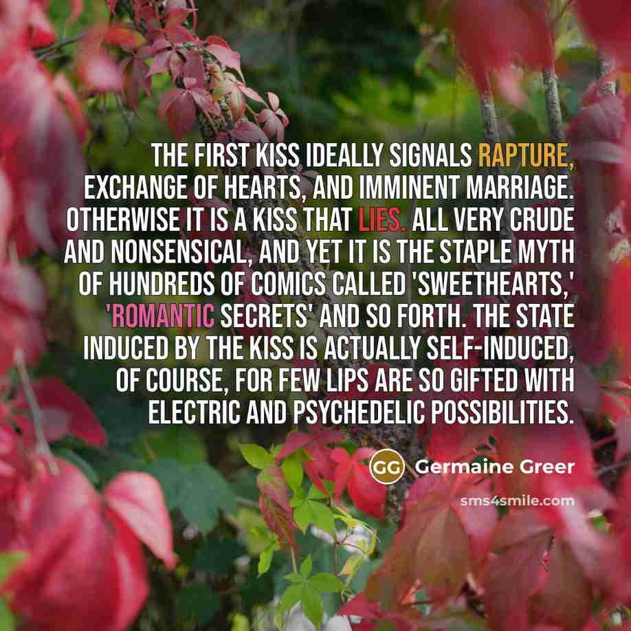“The first kiss ideally signals rapture, exchange of hearts, and…” quote by Germaine Greer