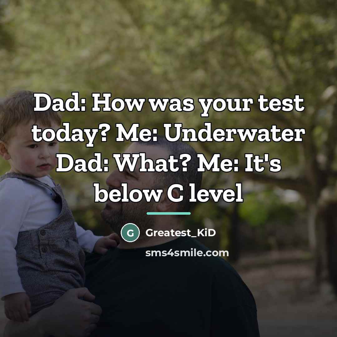 “Dad: How was your test today? Me: Underwater Dad: What?…” quote by Greatest_KiD