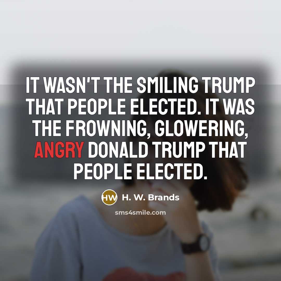 “It wasn't the smiling Trump that people elected. It was…” quote by H. W. Brands