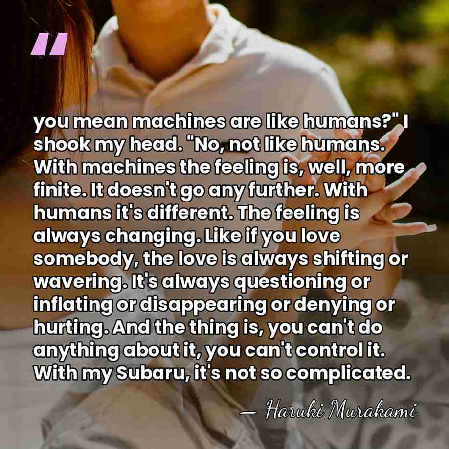 you mean machines are like humans?" I shook my head. "No, not&hellip; - Haruki Murakami