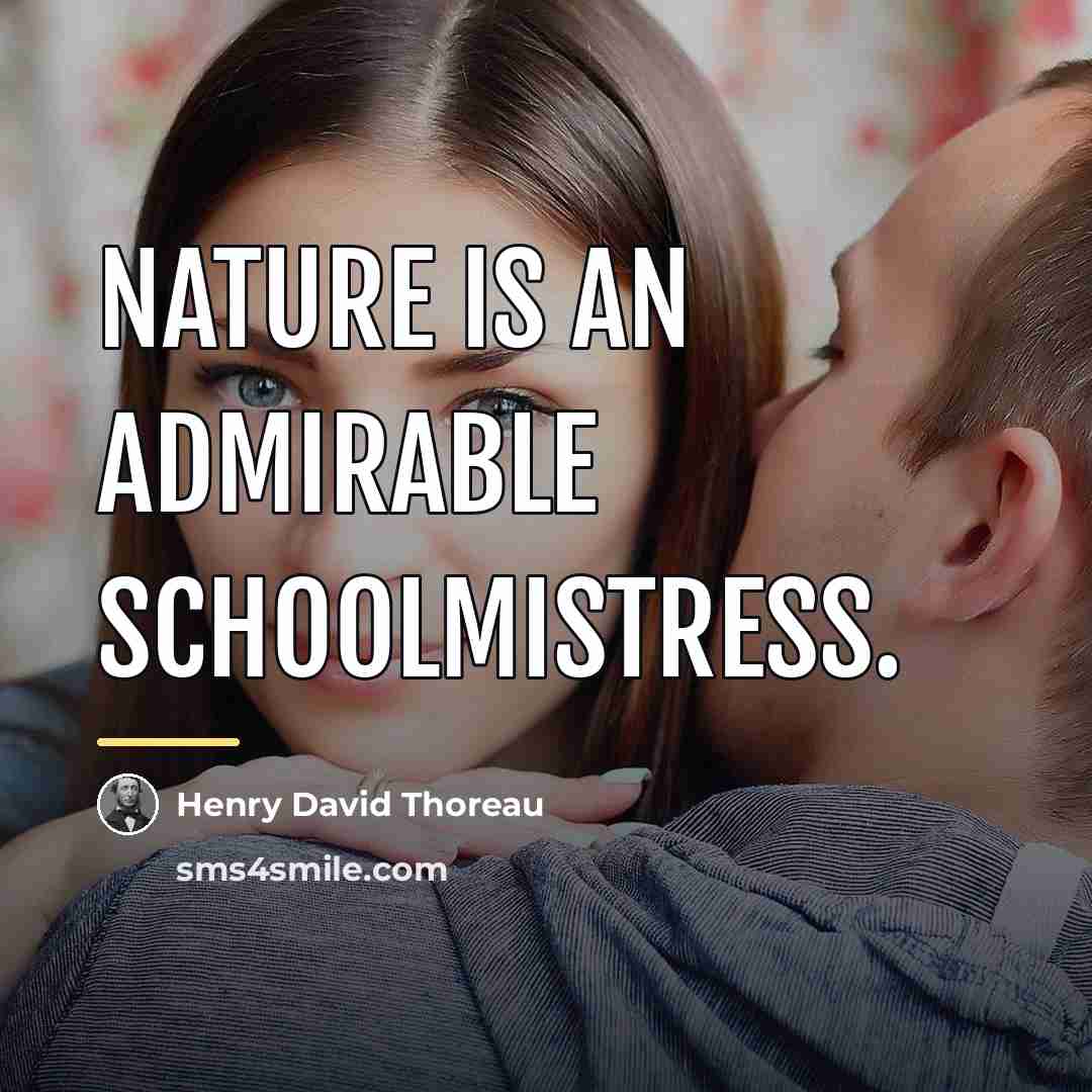 “Nature is an admirable schoolmistress.…” quote by Henry David Thoreau