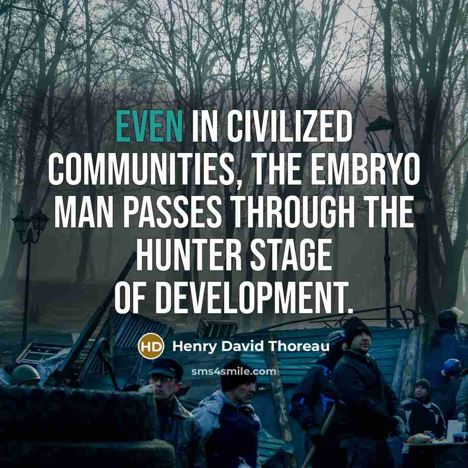 “Even in civilized communities, the embryo man passes through the…” quote by Henry David Thoreau