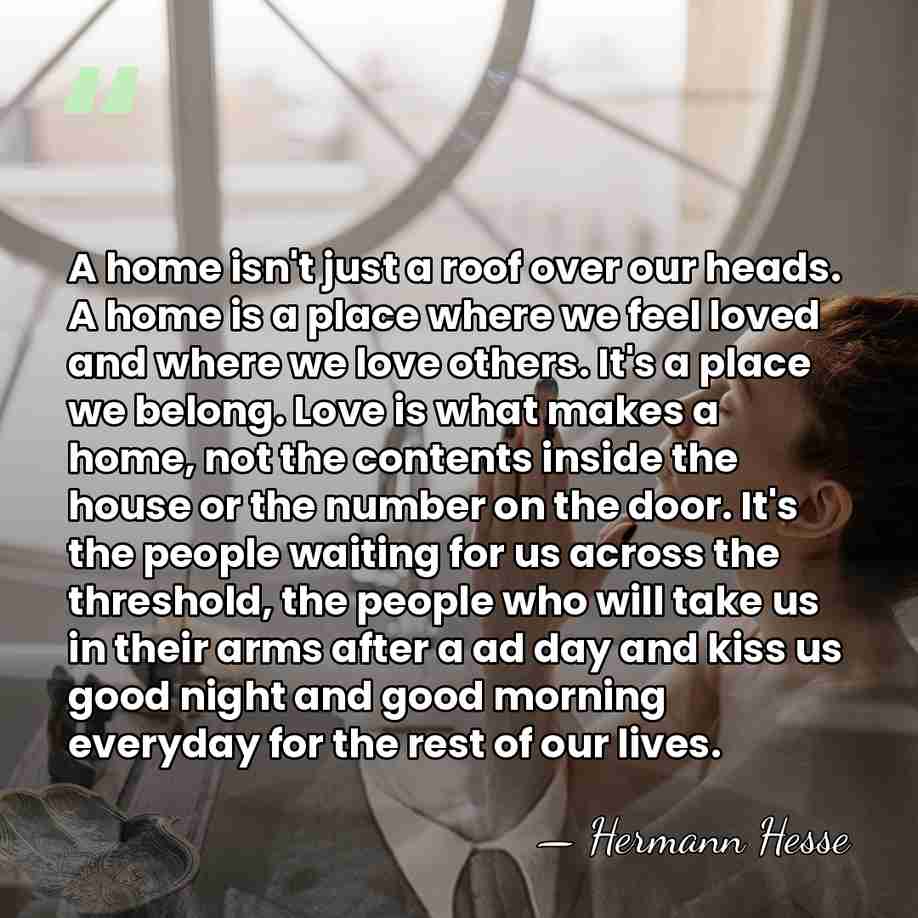 A home isn't just a roof over our heads. A home is&hellip; - Hermann Hesse