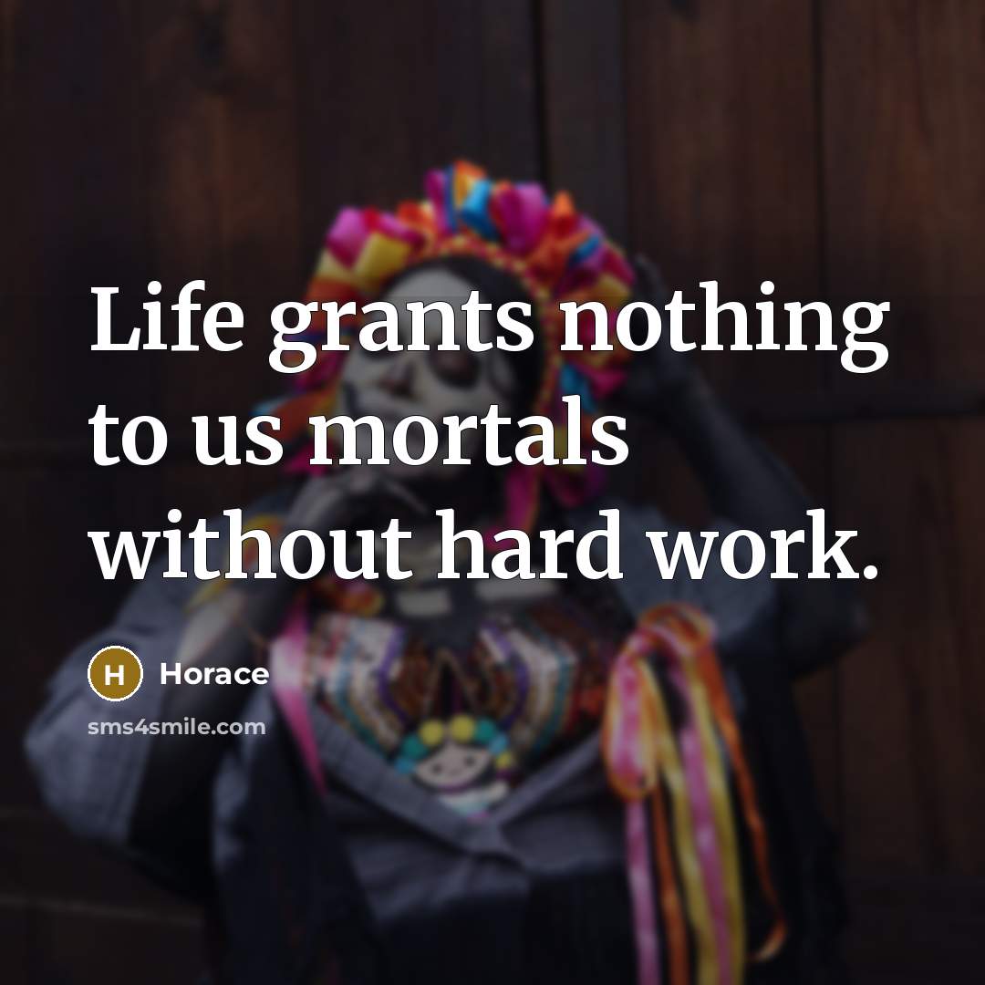 “Life grants nothing to us mortals without hard work.…” quote by Horace