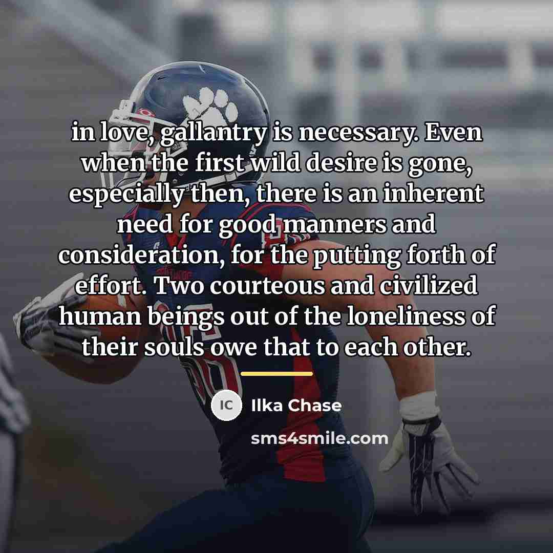 “in love, gallantry is necessary. Even when the first wild…” quote by Ilka Chase
