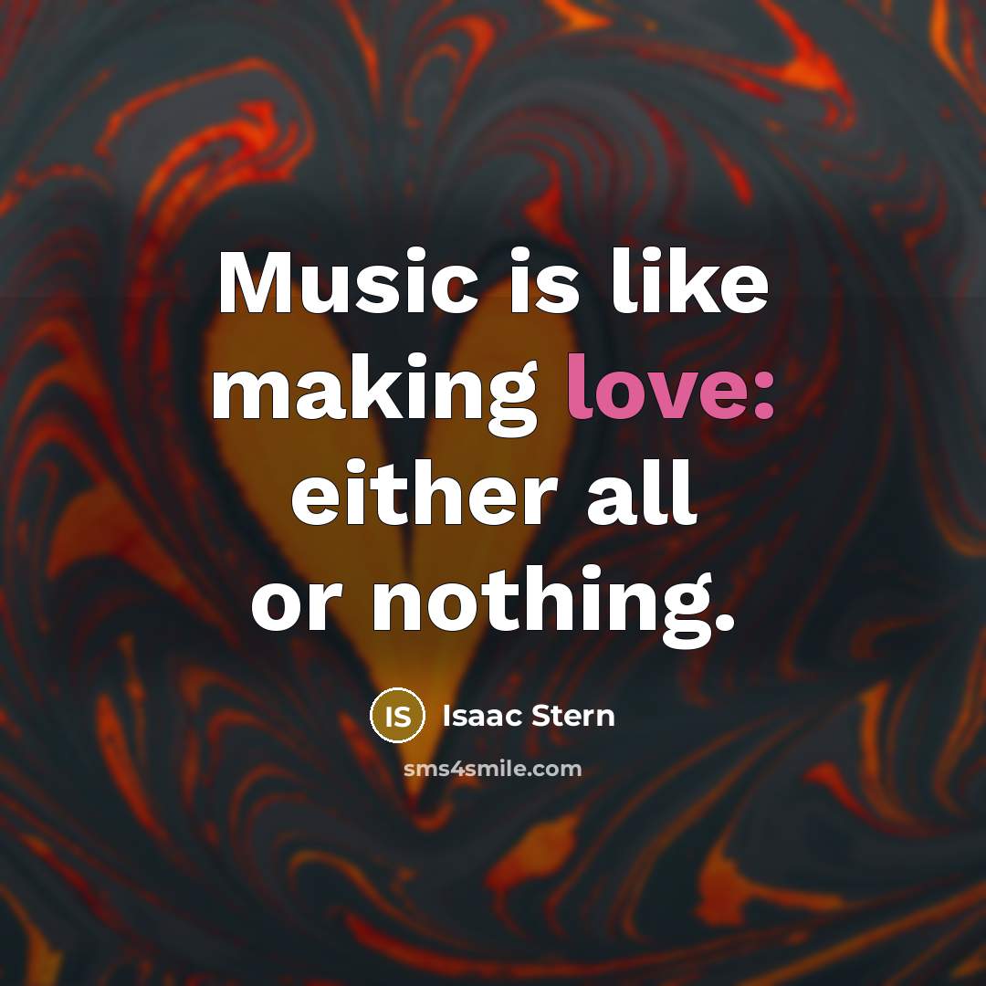 “Music is like making love: either all or nothing.…” quote by Isaac Stern