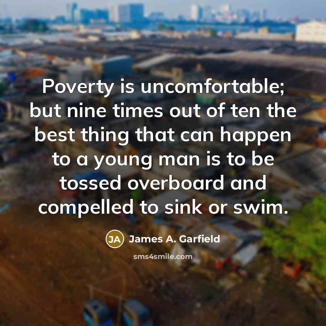 “Poverty is uncomfortable; but nine times out of ten the…” quote by James A. Garfield
