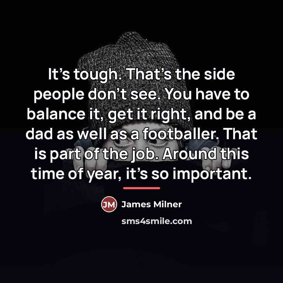 “It's tough. That's the side people don't see. You have…” quote by James Milner
