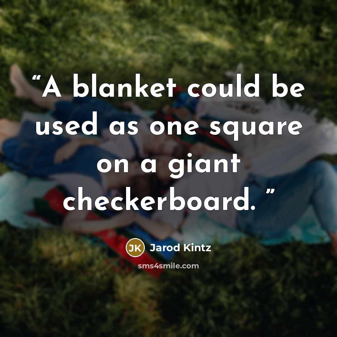 “A blanket could be used as one square on a giant checkerboard.” quote by Jarod Kintz