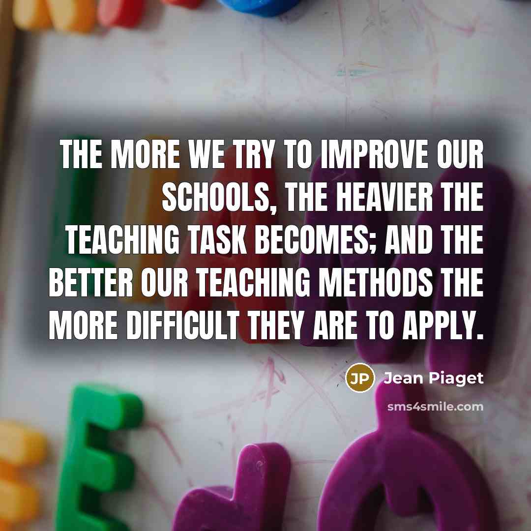 “The more we try to improve our schools, the heavier…” quote by Jean Piaget