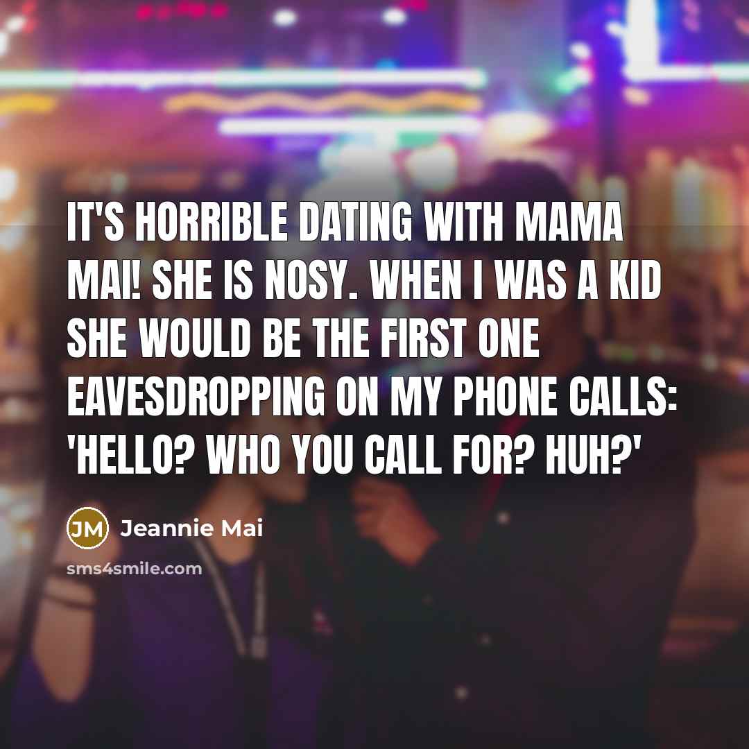 “It's horrible dating with Mama Mai! She is nosy. When…” quote by Jeannie Mai