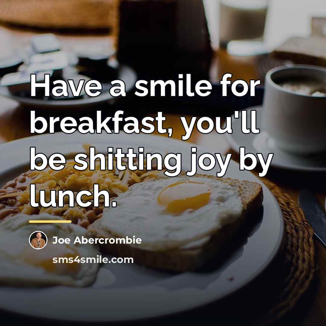 “Have a smile for breakfast, you'll be shitting joy by…” quote by Joe Abercrombie