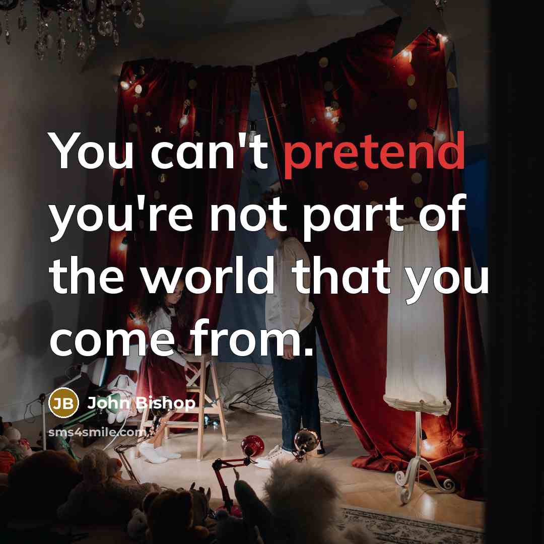 “You can't pretend you're not part of the world that…” quote by John Bishop