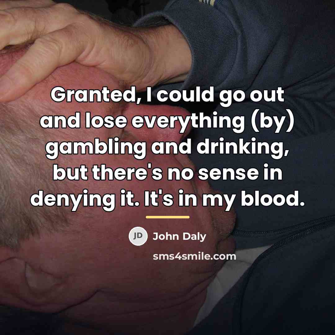 “Granted, I could go out and lose everything (by) gambling…” quote by John Daly